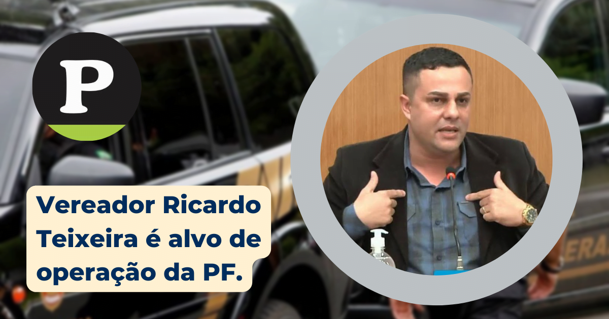 Vereador Ricardo Teixeira é alvo de operação da Polícia Federal