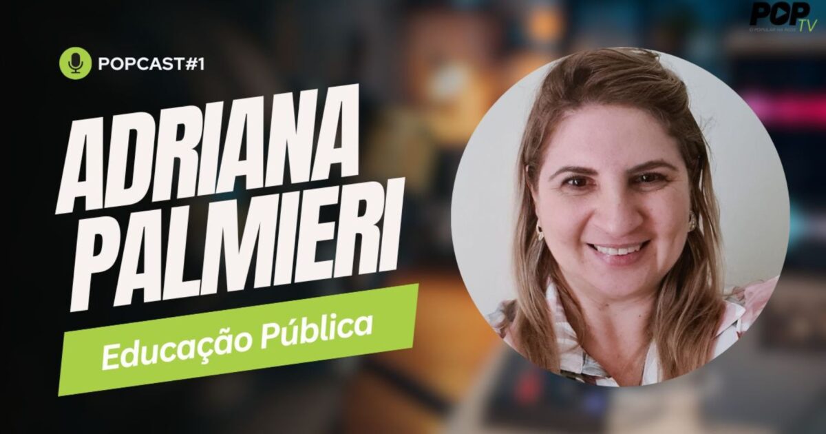 Educação Pública: Adriana Palmieri - POPCast #1