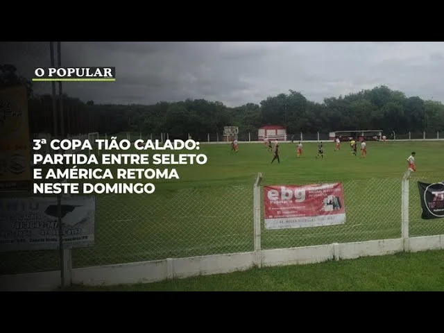 3ª Copa Tião Calado: partida entre seleto e América retoma neste domingo